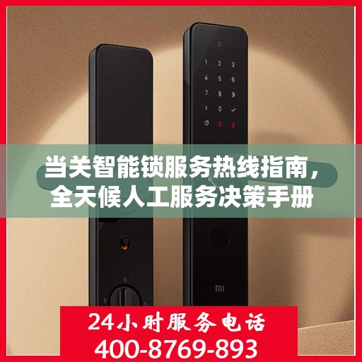 当关智能锁服务热线指南，全天候人工服务决策手册