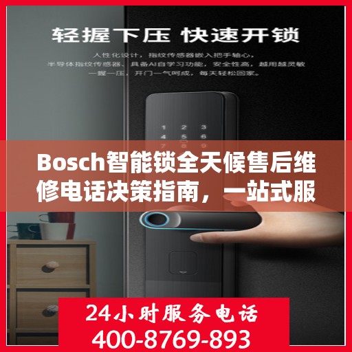 Bosch智能锁全天候售后维修电话决策指南，一站式服务保障您的安全之选