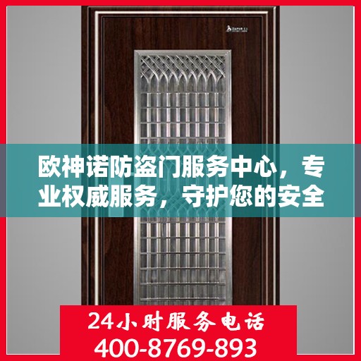 欧神诺防盗门服务中心，专业权威服务，守护您的安全门户