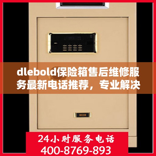 dlebold保险箱售后维修服务最新电话推荐，专业解决您的安全锁事