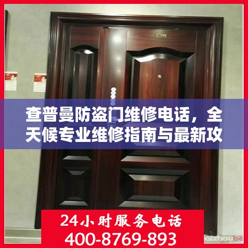 查普曼防盗门维修电话，全天候专业维修指南与最新攻略