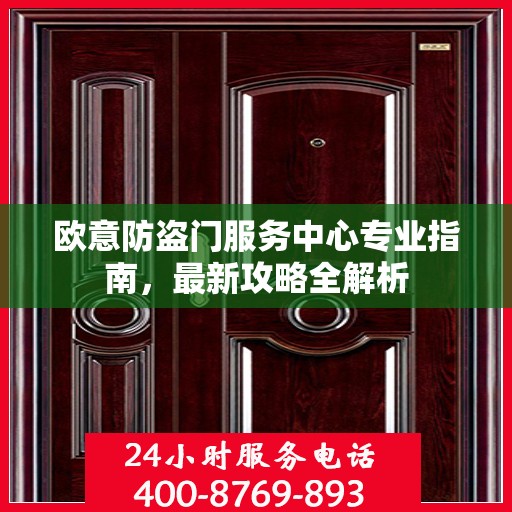欧意防盗门服务中心专业指南，最新攻略全解析