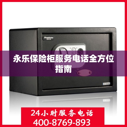 永乐保险柜服务电话全方位指南