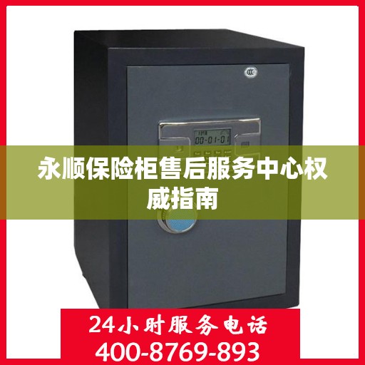 永顺保险柜售后服务中心权威指南