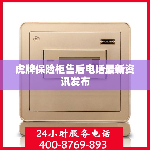 虎牌保险柜售后电话最新资讯发布
