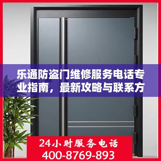 乐通防盗门维修服务电话专业指南，最新攻略与联系方式