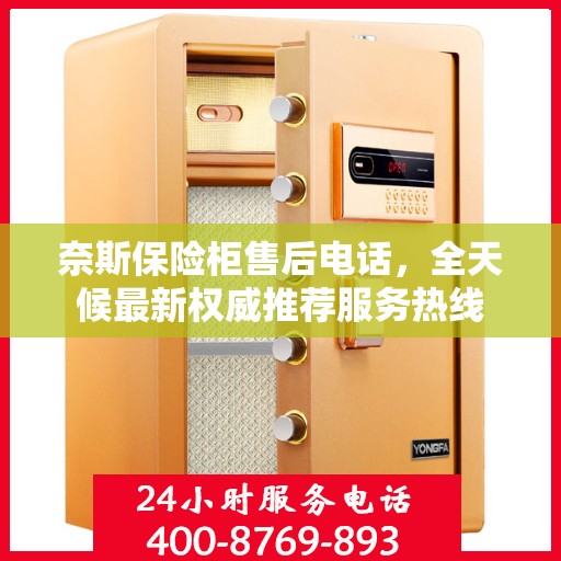 奈斯保险柜售后电话，全天候最新权威推荐服务热线