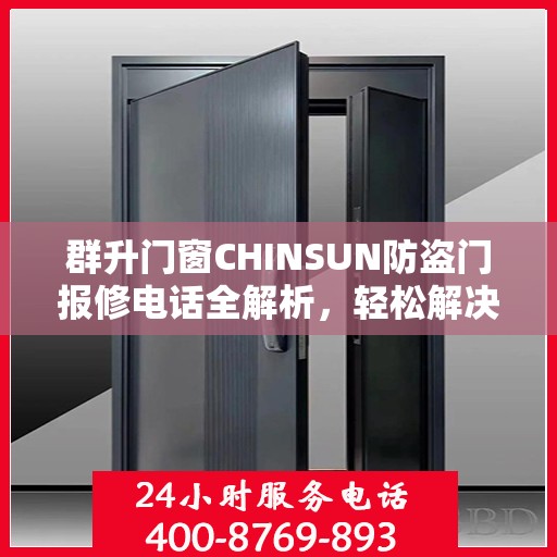 群升门窗CHINSUN防盗门报修电话全解析，轻松解决维修问题