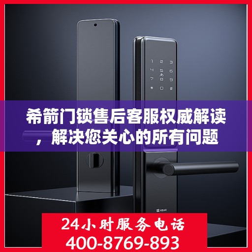 希箭门锁售后客服权威解读，解决您关心的所有问题