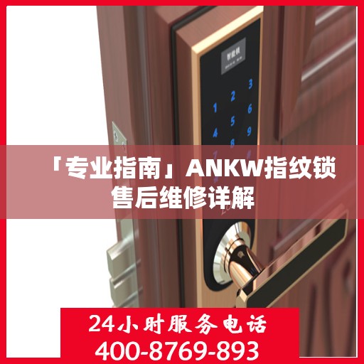 「专业指南」ANKW指纹锁售后维修详解