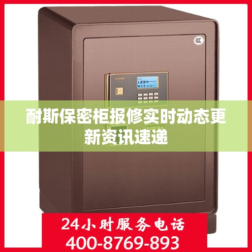 耐斯保密柜报修实时动态更新资讯速递