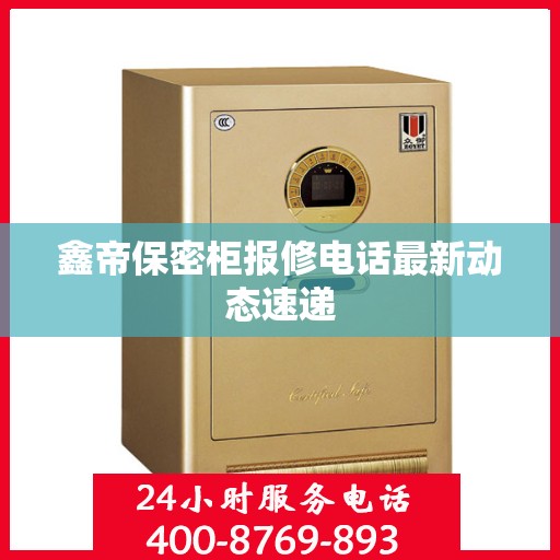 鑫帝保密柜报修电话最新动态速递