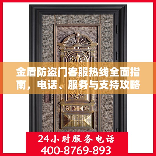 金盾防盗门客服热线全面指南，电话、服务与支持攻略