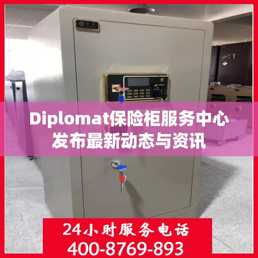 Diplomat保险柜服务中心发布最新动态与资讯