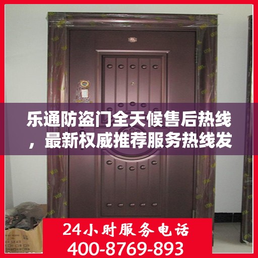 乐通防盗门全天候售后热线，最新权威推荐服务热线发布