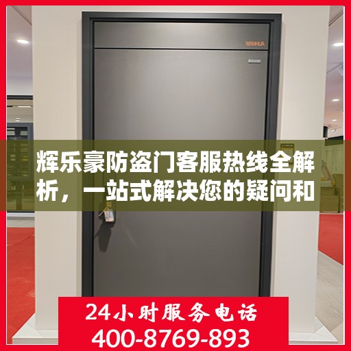 辉乐豪防盗门客服热线全解析，一站式解决您的疑问和需求