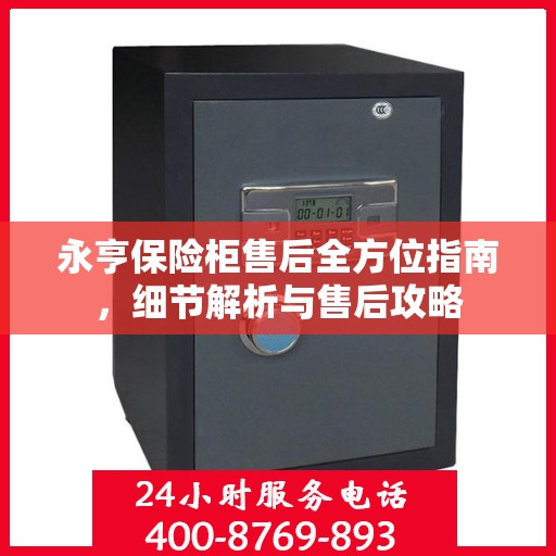 永亨保险柜售后全方位指南，细节解析与售后攻略