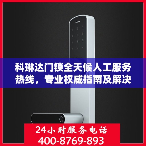 科琳达门锁全天候人工服务热线，专业权威指南及解决方案