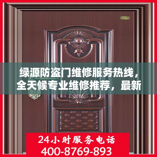 绿源防盗门维修服务热线，全天候专业维修推荐，最新权威电话发布！