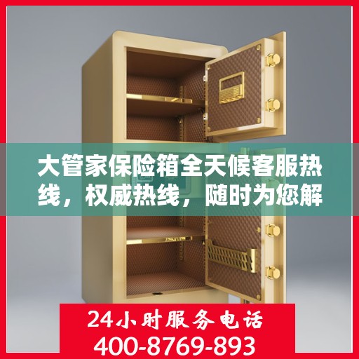 大管家保险箱全天候客服热线，权威热线，随时为您解答
