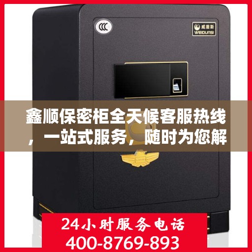 鑫顺保密柜全天候客服热线，一站式服务，随时为您解答