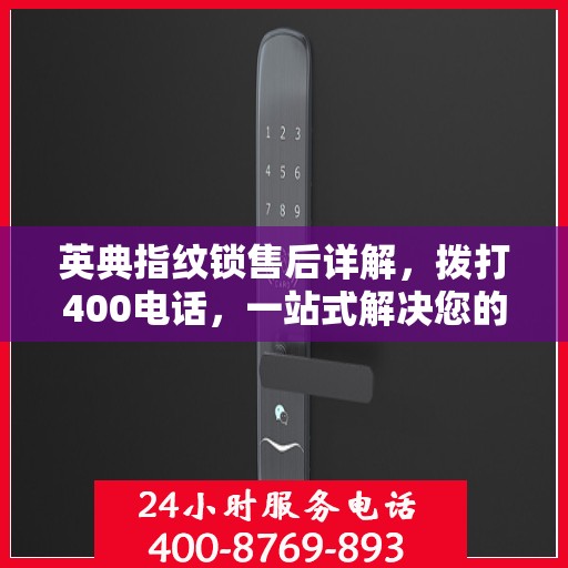 英典指纹锁售后详解，拨打400电话，一站式解决您的售后问题