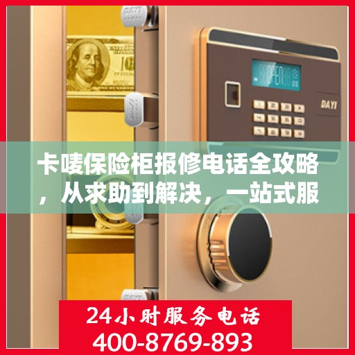 卡唛保险柜报修电话全攻略，从求助到解决，一站式服务详解