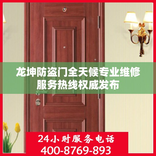 龙坤防盗门全天候专业维修服务热线权威发布