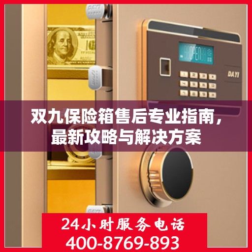 双九保险箱售后专业指南，最新攻略与解决方案