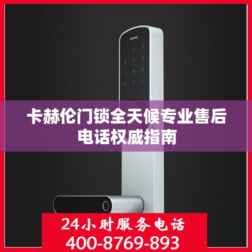 卡赫伦门锁全天候专业售后电话权威指南
