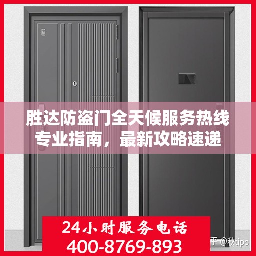 胜达防盗门全天候服务热线专业指南，最新攻略速递