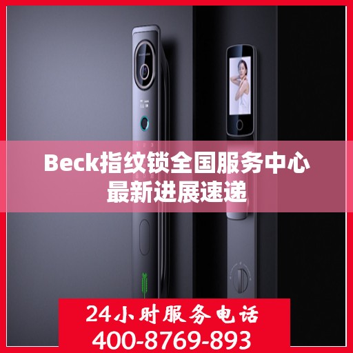 Beck指纹锁全国服务中心最新进展速递