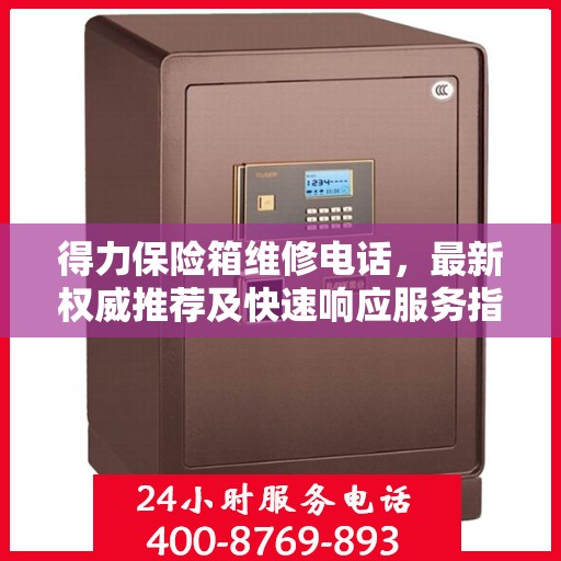 得力保险箱维修电话，最新权威推荐及快速响应服务指南