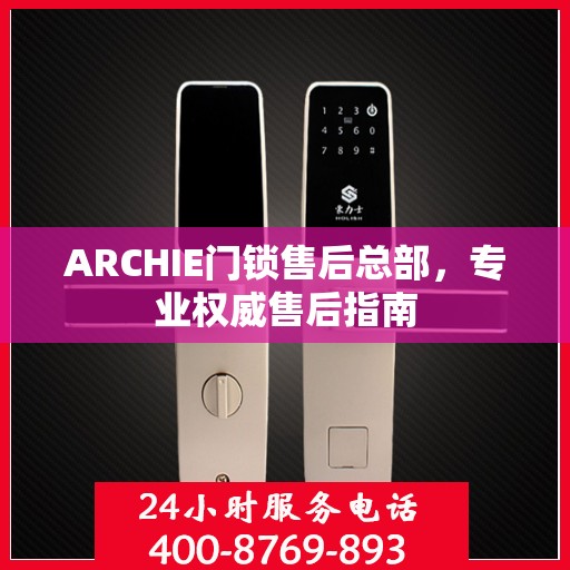 ARCHIE门锁售后总部，专业权威售后指南