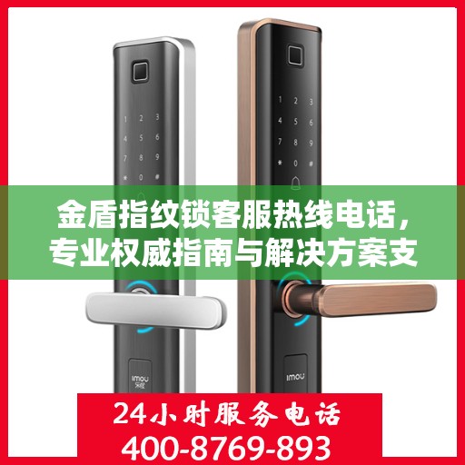 金盾指纹锁客服热线电话，专业权威指南与解决方案支持