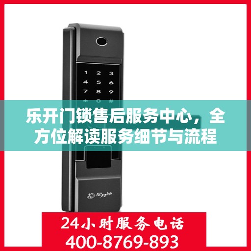 乐开门锁售后服务中心，全方位解读服务细节与流程
