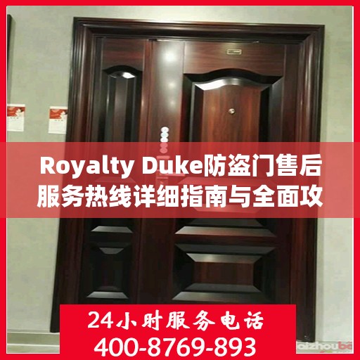 Royalty Duke防盗门售后服务热线详细指南与全面攻略