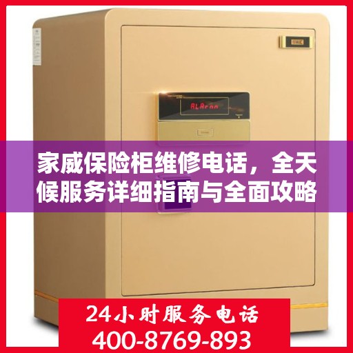 家威保险柜维修电话，全天候服务详细指南与全面攻略