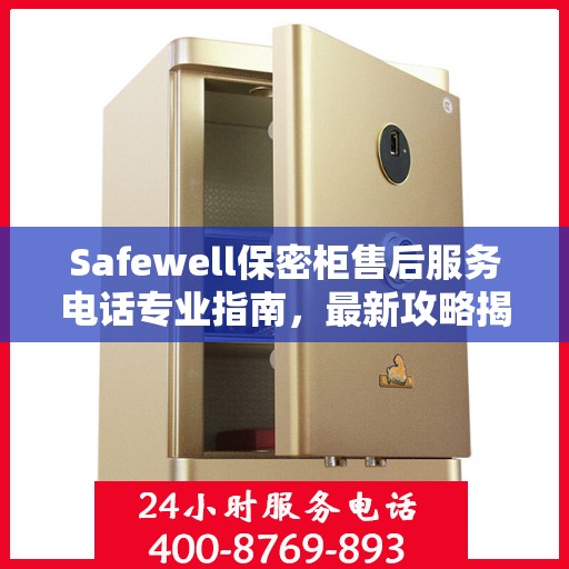 Safewell保密柜售后服务电话专业指南，最新攻略揭秘