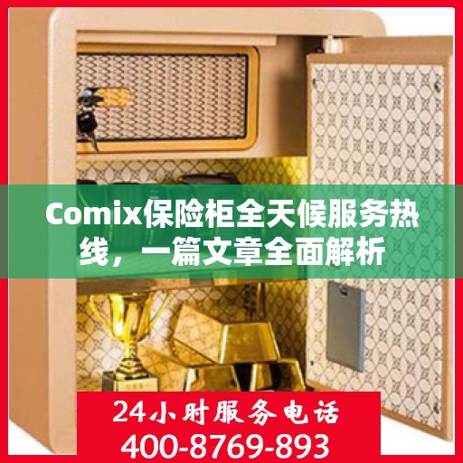 Comix保险柜全天候服务热线，一篇文章全面解析
