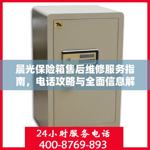 晨光保险箱售后维修服务指南，电话攻略与全面信息解读