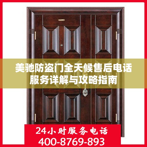 美驰防盗门全天候售后电话服务详解与攻略指南