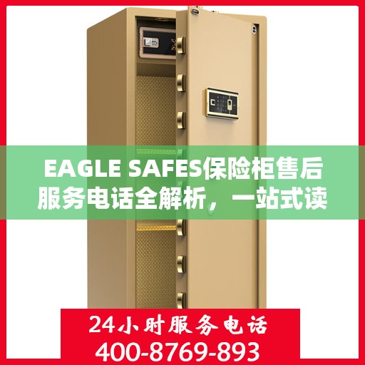 EAGLE SAFES保险柜售后服务电话全解析，一站式读懂服务热线