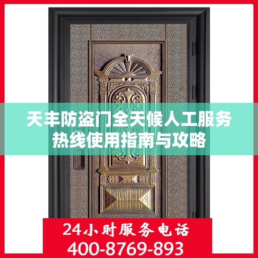 天丰防盗门全天候人工服务热线使用指南与攻略