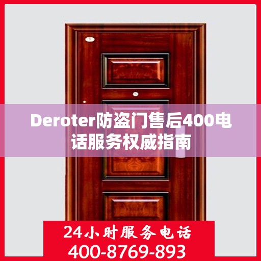 Deroter防盗门售后400电话服务权威指南