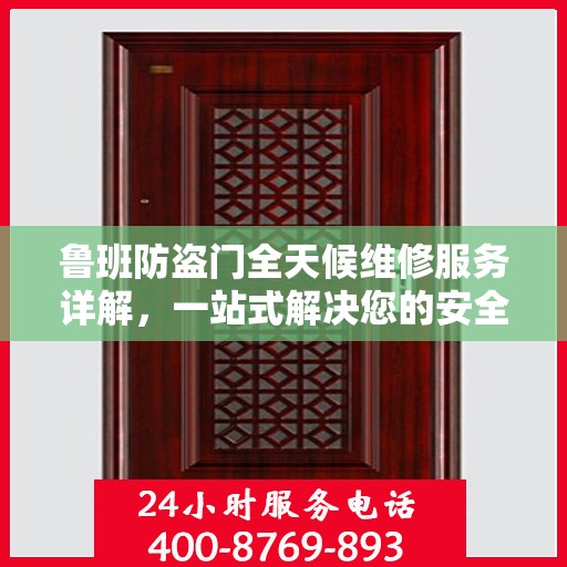 鲁班防盗门全天候维修服务详解，一站式解决您的安全锁事需求