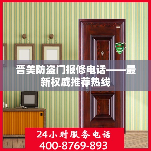 晋美防盗门报修电话——最新权威推荐热线