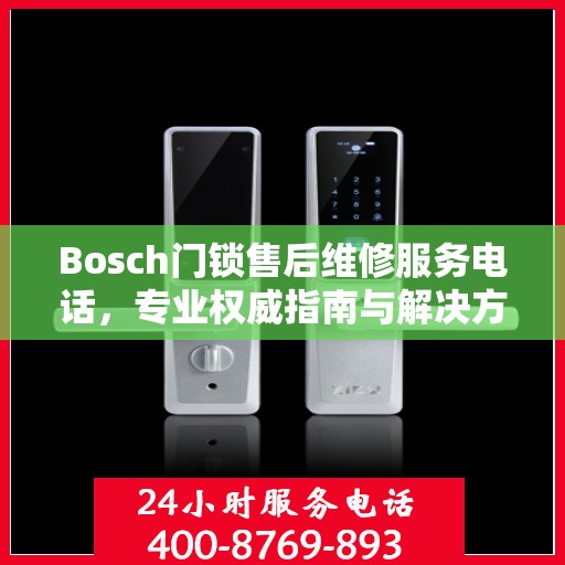 Bosch门锁售后维修服务电话，专业权威指南与解决方案
