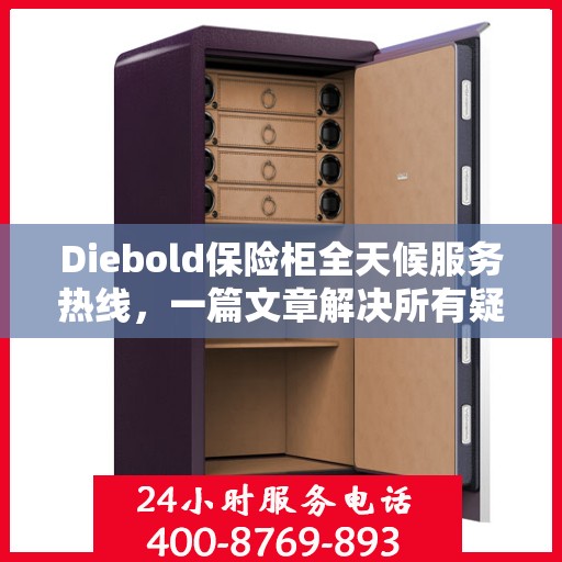 Diebold保险柜全天候服务热线，一篇文章解决所有疑问