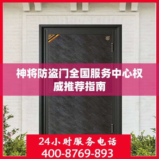 神将防盗门全国服务中心权威推荐指南
